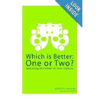 Which is Better One or Two? Improving the Vision of Your Practice (Volume 1) Gordon Duncan 9781483932279 Books