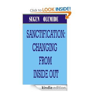 SANCTIFICATION CHANGING FROM INSIDE OUT. eBook Segun Olumide Kindle Store