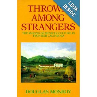 Thrown Among Strangers The Making of Mexican Culture in Frontier California Douglas Monroy 9780520069145 Books