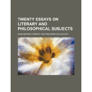 Twenty essays on literary and philosophical subjects Manchester Literary and Society 9781235957680 Books