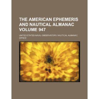 The American ephemeris and nautical almanac Volume 947 United States Naval Office 9781231887967 Books