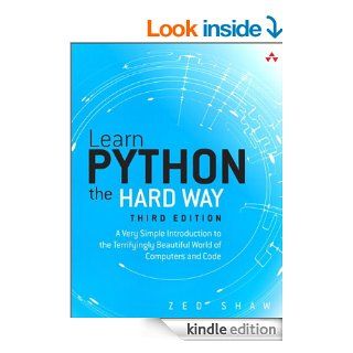 Learn Python the Hard Way A Very Simple Introduction to the Terrifyingly Beautiful World of Computers and Code (3rd Edition) (Zed Shaw's Hard Way Series) eBook Zed A. Shaw Kindle Store