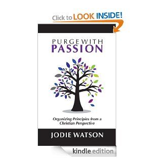 Purge with Passion Organizing Principles from a Christian Perspective eBook Jodie Watson Kindle Store