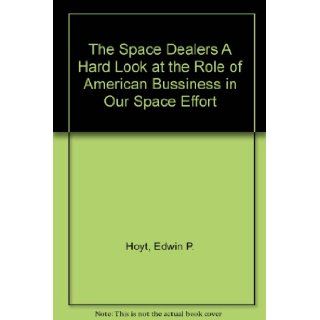 The Space Dealers A Hard Look at the Role of American Bussiness in Our Space Effort Edwin P. Hoyt Books