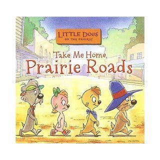Little Dogs on the Prairie Take Me Home, Prairie Roads CD Fancy Monkey Studios 9780849976872 Books