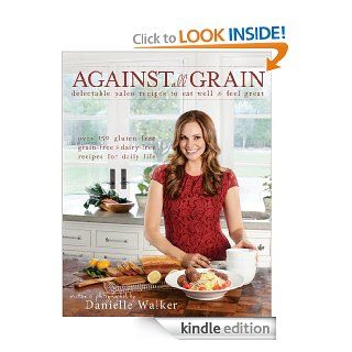 Against All Grain Delectable Paleo Recipes to Eat Well & Feel Great   Kindle edition by Danielle Walker. Cookbooks, Food & Wine Kindle eBooks @ .
