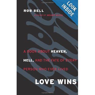 Love Wins A Book About Heaven, Hell, and the Fate of Every Person Who Ever Lived Rob Bell 9780062049643 Books
