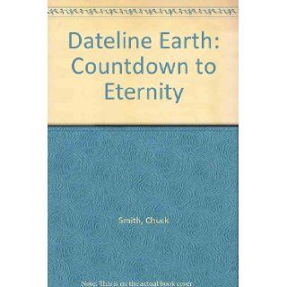 Dateline Earth Countdown to Eternity Chuck Smith, David Wimbish 9780800791476 Books