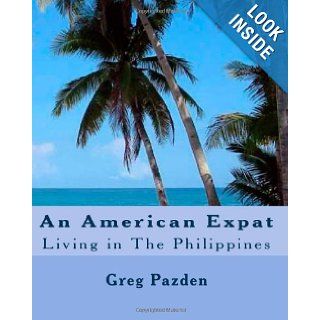 An American Expat Living In The Philippines Greg Pazden 9781440497339 Books