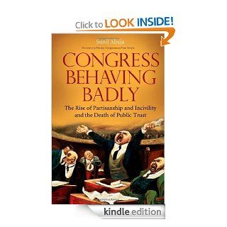 Congress Behaving Badly The Rise of Partisanship and Incivility and the Death of Public Trust eBook Sunil Ahuja Kindle Store
