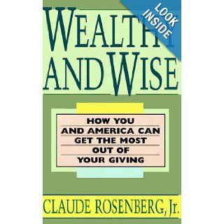 Wealthy and Wise How You and America Can Get the Most Out of Your Giving Claude Rosenberg 9780316757416 Books
