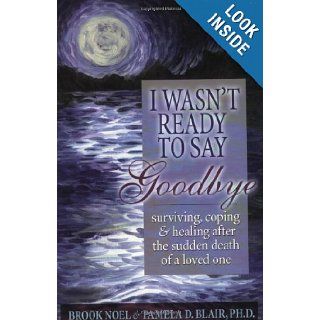 I Wasn't Ready to Say Goodbye Surviving, Coping and Healing After the Death of a Loved One Brook Noel, Pamela D Blair PH.D. 9781891400278 Books