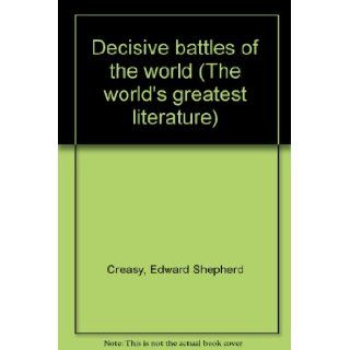 Decisive battles of the world (The world's greatest literature) Edward Shepherd Creasy Books