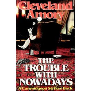 The Trouble with Nowadays A Curmudgeon Strikes Back Cleveland Amory 9780345297204 Books