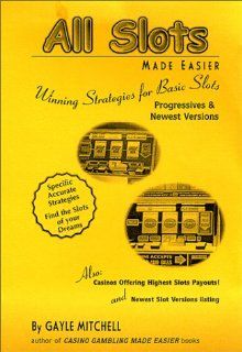 All Slots Made Easier (Winning Strategies for Basic Slots, Progressives & Newest Versions) Gayle Mitchell 9780965611831 Books
