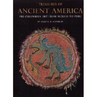 Treasures of ancient America Pre Columbian art from Mexico to Peru S. K Lothrop 9780847800780 Books