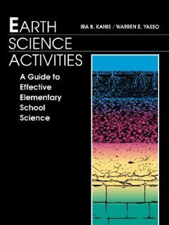 Earth Science Activities A Guide to Effective Elementary School Science Teaching (9780205166442) Ira B. Kanis, Warren E. Yasso Books