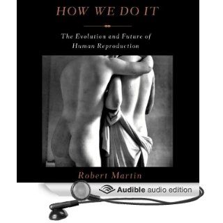 How We Do It The Evolution and Future of Human Reproduction (Audible Audio Edition) Robert Martin, William Neenan Books