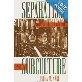 Separatism and Subculture Boston Catholicism, 1900 1920 (9780807821282) Paula M. Kane Books