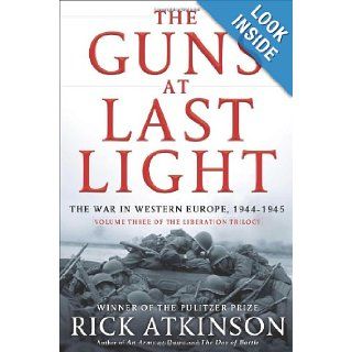 The Guns at Last Light The War in Western Europe, 1944 1945 (Liberation Trilogy) Rick Atkinson 9780805062908 Books