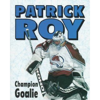 Patrick Roy Champion Goalie (Lerner Sports Achievers Series) Morgan Hughes 9780822598138 Books