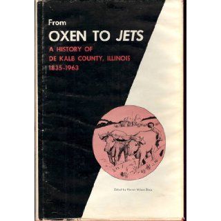 From Oxen to Jets A History of DeKalb County, Illinois 1835   1963 Harriet Wilson Davy Books