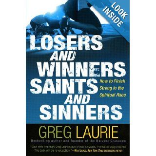 Losers and Winners, Saints and Sinners How to Finish Strong in the Spiritual Race Greg Laurie 9780446500159 Books