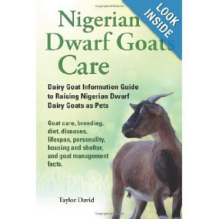 Nigerian Dwarf Goats Care Dairy Goat Information Guide to Raising Nigerian Dwarf Dairy Goats as Pets. Goat care, breeding, diet, diseases, lifespan,and shelter, and goat management facts. Taylor David 9781927870013 Books