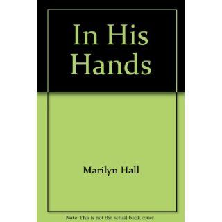 In His hands Marilyn R Hall 9780965085809 Books