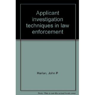Applicant investigation techniques in law enforcement John P Harlan 9780398051211 Books