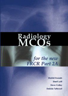 Radiology MCQs for the New FRCR Part 2A For the New Frcr Part 2a (Pt. 2A) (9781903378472) Shahid Hussain, Sherif Latif, Steve Colley, Debbie Tattersall Books