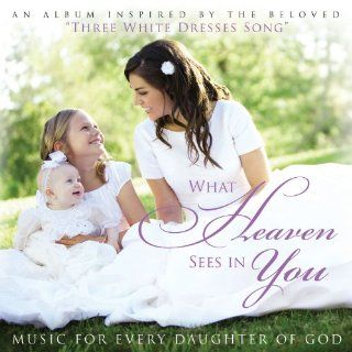 What Heaven Sees in You Music for Every Daughter of God Music