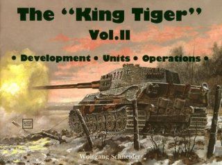 The King Tiger, Vol. 2 Development, Units, Operations Horst Scheibert, in both photographs and text., This is the second volume covering the use and variants of the King Tiger 9780887402876 Books