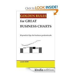 Golden rules for great business charts  50 practical tips for business professionals eBook Laszlo Zsom Kindle Store