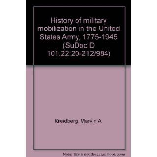 History of military mobilization in the United States Army, 1775 1945 (SuDoc D 101.2220 212/984) Marvin A. Kreidberg Books