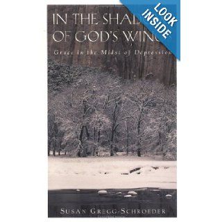 In the Shadow of God's Wings Grace in the Midst of Depression Susan Gregg Schroeder 9780835808071 Books