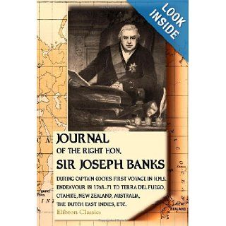 Journal of the Right Hon. Sir Joseph Banks During Captain Cook's First Voyage in H.M.S. Endeavour in 1768 71 to Terra del Fuego, Otahite, New Zealand, Australia, the Dutch East Indies, etc Joseph Banks 9781402193651 Books