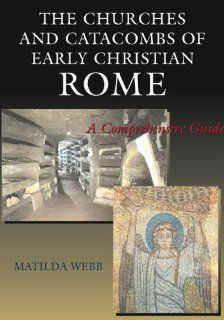 The Churches and Catacombs of Early Christian Rome A Comprehensive Guide (9781902210582) Matilda Webb Books