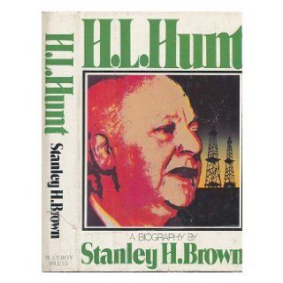 H. L. Hunt   A Biography Stanley H Brown 9780872234499 Books