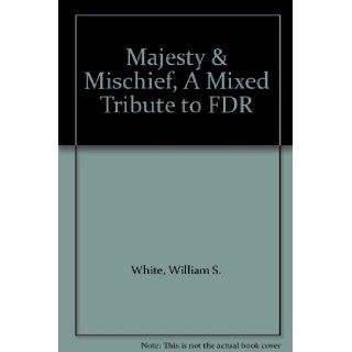 Majesty & Mischief A Mixed Tribute to F.D.R. William S. WHITE Books