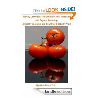Quickly Learn How To Bullet Proof Your Tomatoes with Organic Gardening A Healthy Vegetable You Can Grow & Eat With Pride   Kindle edition by Olivia Prince. Crafts, Hobbies & Home Kindle eBooks @ .