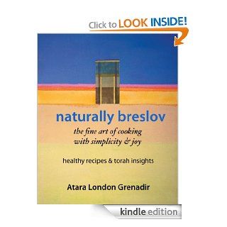 Naturally Breslov  The Fine Art of Cooking with Simplicity & Joy   Kindle edition by Atara London Grenadir, Talya Lipshutz. Religion & Spirituality Kindle eBooks @ .