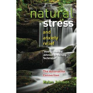 Natural Stress and Anxiety Relief How to Use the Johnson Breathing Technique Ms Helen Elizabeth Johnson 9781470126698 Books