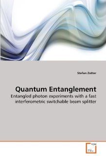 Quantum Entanglement Entangled photon experiments with a fast interferometric switchable beam splitter (9783639280845) Stefan Zotter Books