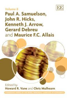 Paul A. Samuelson, John R. Hicks, Kenneth J. Arrow, Gerard Debreu and Maurice F. C. Allais (Pioneering Papers of the Nobel Memorial Laureates in Economics) (9781848443594) Howard R. Vane, Chris Mulhearn Books
