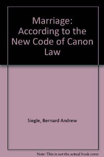 Marriage According to the New Code of Canon Law (9780818904974) Bernard Andrew Siegle Books