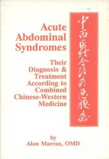 Acute Abdominal Syndromes Their Diagnosis & Treatment According to Combined Chinese Western Medicine (9780936185316) Alon Marcus Books