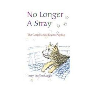 No Longer a Stray The Gospel According to PupPup Terry Deffenbaugh, Joseph Knisely 9781594170058 Books