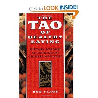 The Tao of Healthy Eating Dietary Wisdom According to Traditional Chinese Medicine Bob Flaws 9780936185927 Books