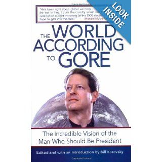 The World According to Gore The Incredible Vision of the Man Who Should be President Bill Katovsky 9781602392328 Books
